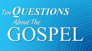 Ten Questions About the Gospel